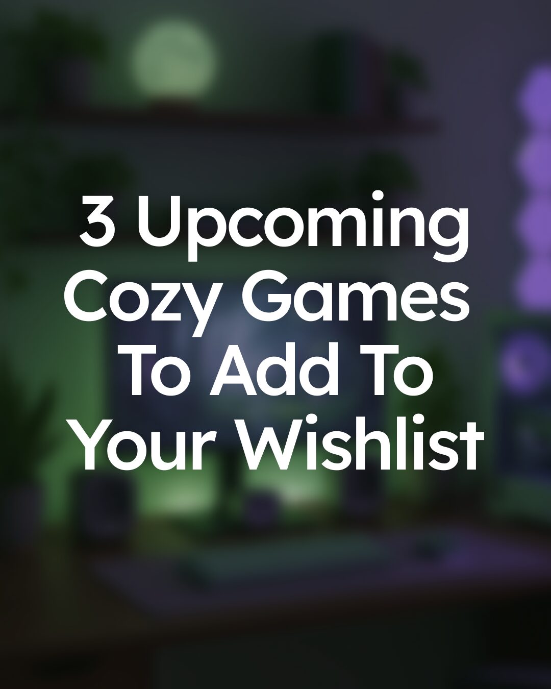 3 Upcoming Cozy Games To Add To Your Wishlist